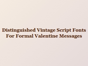 Vintage Script Fonts for Formal Valentine Messages