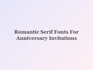 Romantic Serif Fonts for Elegant Anniversary Invitations