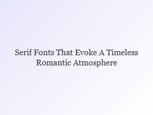 Serif Fonts for a Timeless Romantic Feel